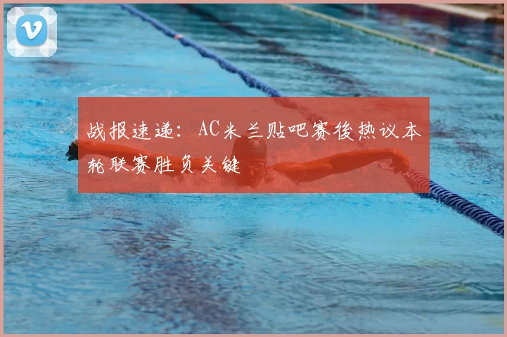 战报速递:AC米兰贴吧赛後热议本轮联赛胜负关键