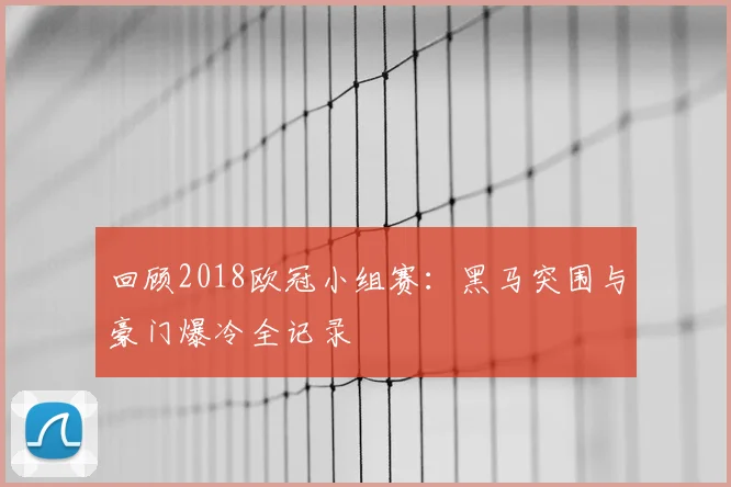 回顾2018欧冠小组赛：黑马突围与豪门爆冷全记录