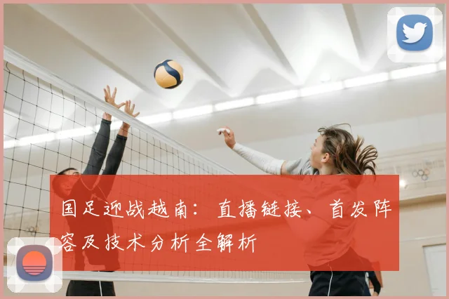 国足迎战越南：直播链接、首发阵容及技术分析全解析